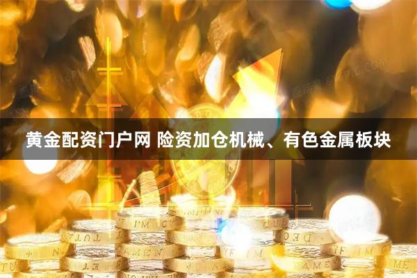 黄金配资门户网 险资加仓机械、有色金属板块