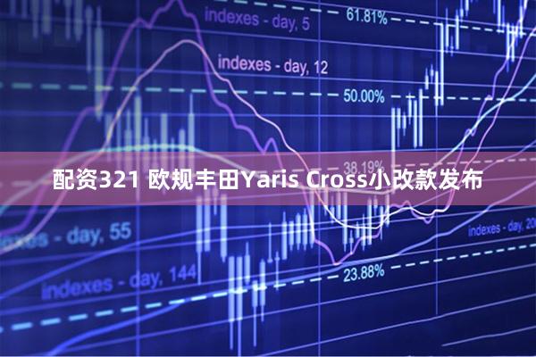 配资321 欧规丰田Yaris Cross小改款发布
