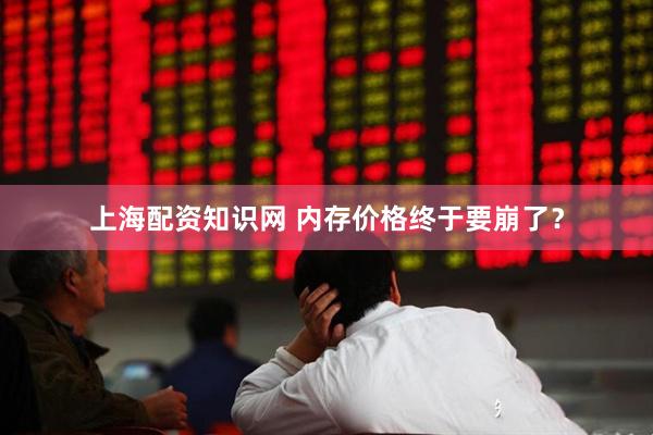 上海配资知识网 内存价格终于要崩了？